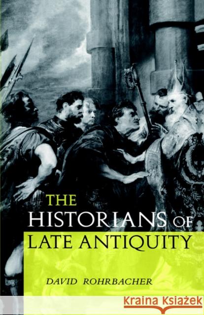 The Historians of Late Antiquity David H. Rohrbach 9780415204583 Routledge