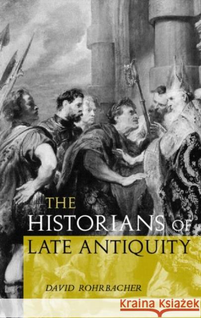 The Historians of Late Antiquity David H. Rohrbach 9780415204590 Routledge