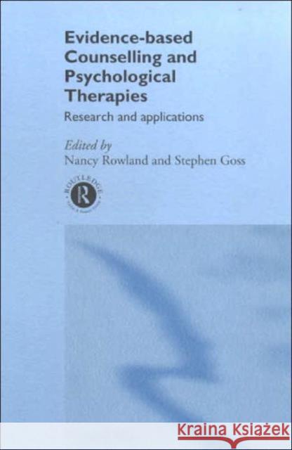 Evidence Based Counselling and Psychological Therapies : Research and Applications Nancy Rowland Stephen Goss Nancy Rowland 9780415205061