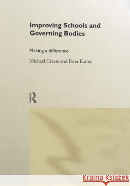 Improving Schools and Governing Bodies : Making a Difference Michael Creese Peter Earley 9780415205108