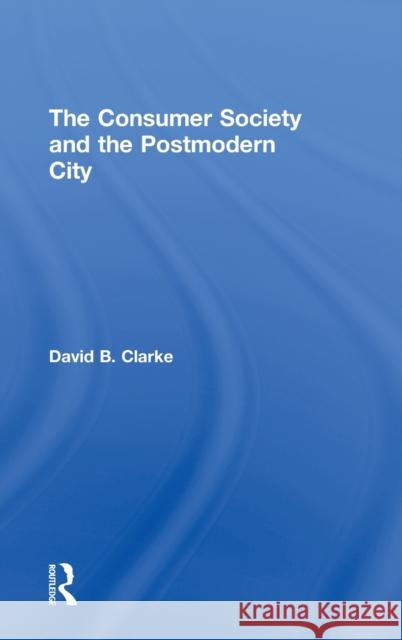 Consumer Society and the Post-Modern City Clarke, David B. 9780415205146 Taylor & Francis