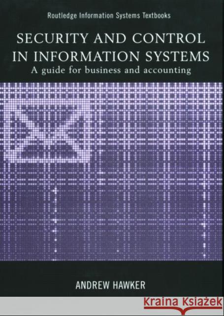Security and Control in Information Systems : A Guide for Business and Accounting Andrew Hawker 9780415205351 Routledge