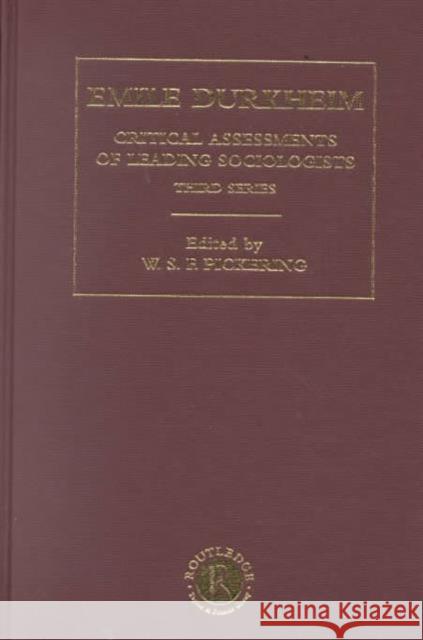 Emile Durkheim III : Critical Assessments of Leading Sociologists Bill Pickering 9780415205603 Routledge