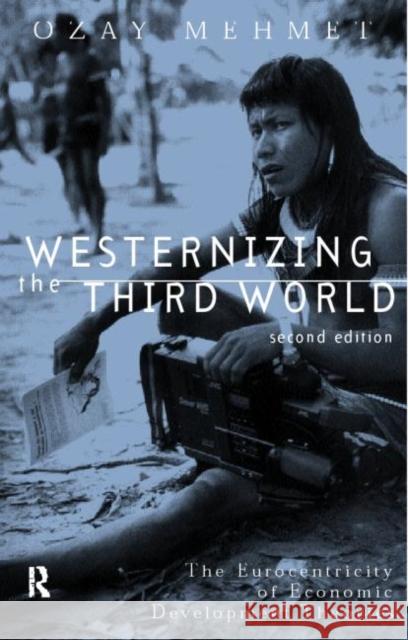 Westernizing the Third World: The Eurocentricity of Economic Development Theories Mehmet, Ozay 9780415205740 Routledge