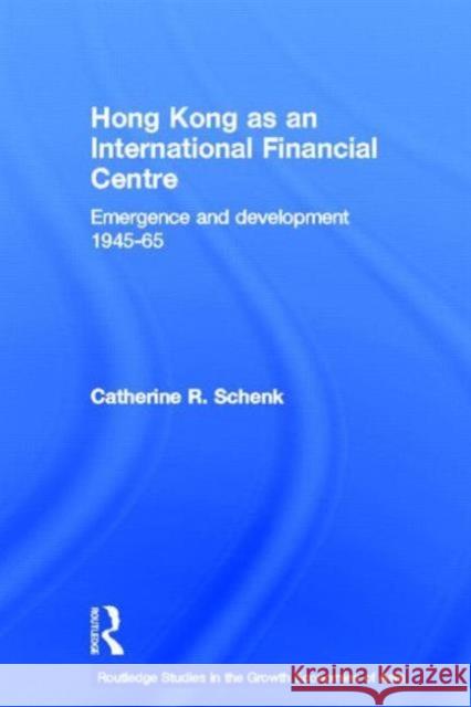 Hong Kong as an International Financial Centre: Emergence and Development, 1945-1965 Schenk, Catherine 9780415205832