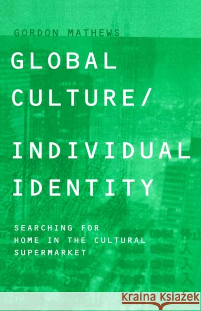 Global Culture/Individual Identity: Searching for Home in the Cultural Supermarket Mathews, Gordon 9780415206150