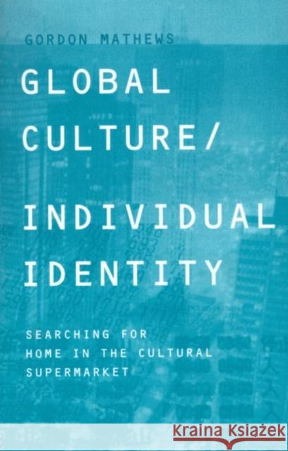 Global Culture/Individual Identity: Searching for Home in the Cultural Supermarket Mathews, Gordon 9780415206167