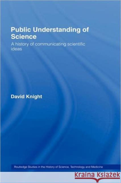 Public Understanding of Science : A History of Communicating Scientific Ideas David Knight 9780415206389 Routledge