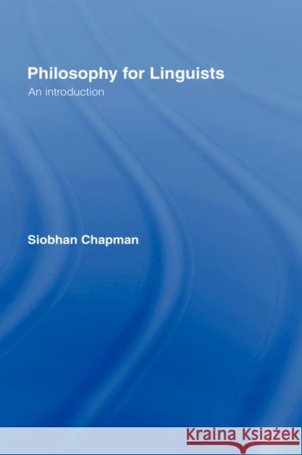 Philosophy for Linguists: An Introduction Chapman, Siobhan 9780415206587 Routledge