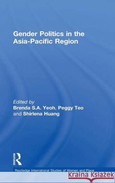 Gender Politics in the Asia-Pacific Region Brenda Yeoh Peggy Teo Shirlena Huang 9780415206600 Routledge