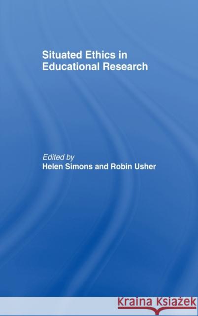 Situated Ethics in Educational Research Helen Simons Robin Usher 9780415206662