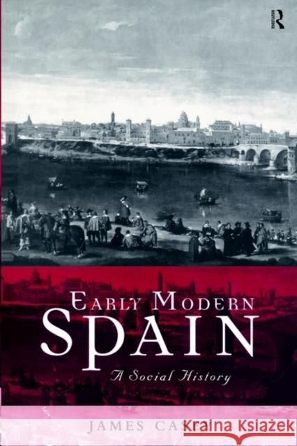 Early Modern Spain: A Social History Casey, James 9780415206877 Routledge