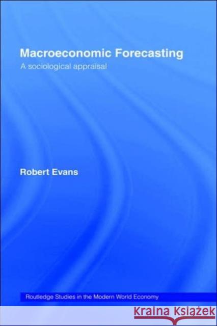 Macroeconomic Forecasting: A Sociological Appraisal Evans, Robert 9780415206945