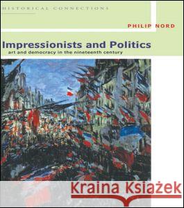 Impressionists and Politics: Art and Democracy in the Nineteenth Century Philip G. Nord 9780415206952 Routledge