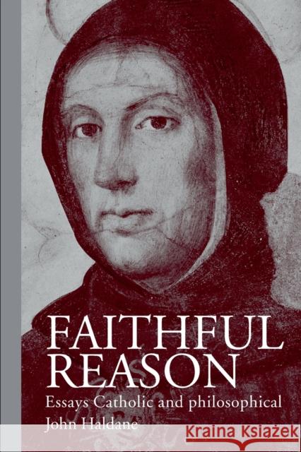 Faithful Reason : Essays Catholic and Philosophical John Haldane 9780415207034 Routledge