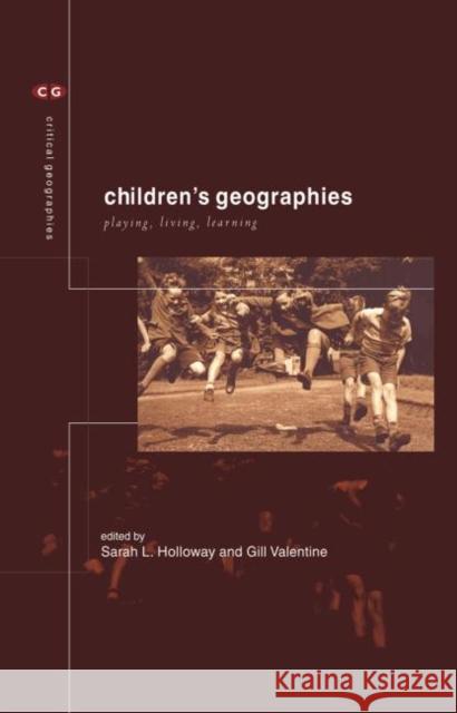 Children's Geographies : Playing, Living, Learning Sarah Holloway Gill Valentine 9780415207294 Routledge