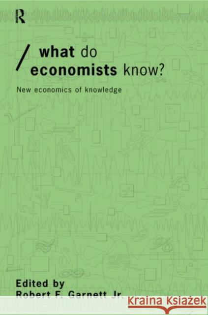 What Do Economists Know?: New Economics of Knowledge Garnett Jr, Robert F. 9780415207508