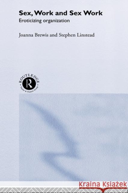 Sex, Work and Sex Work: Eroticizing Organization Brewis, Joanna 9780415207560 Routledge