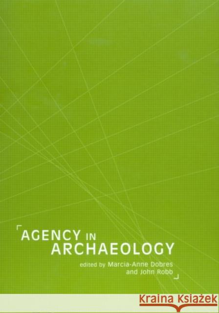 Agency in Archaeology Marcia-Anne Dobres 9780415207614 0