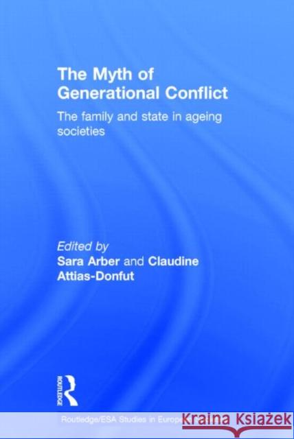 The Myth of Generational Conflict: The Family and State in Ageing Societies Arber, Sara 9780415207706 Routledge