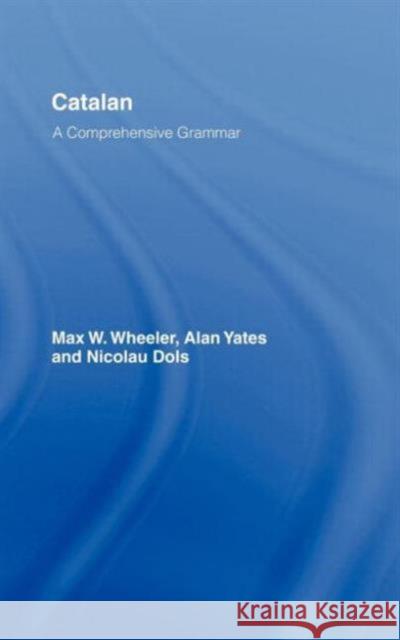 Catalan: A Comprehensive Grammar Max W. Wheeler Alan Yates Nicholas Dols 9780415207775 Routledge