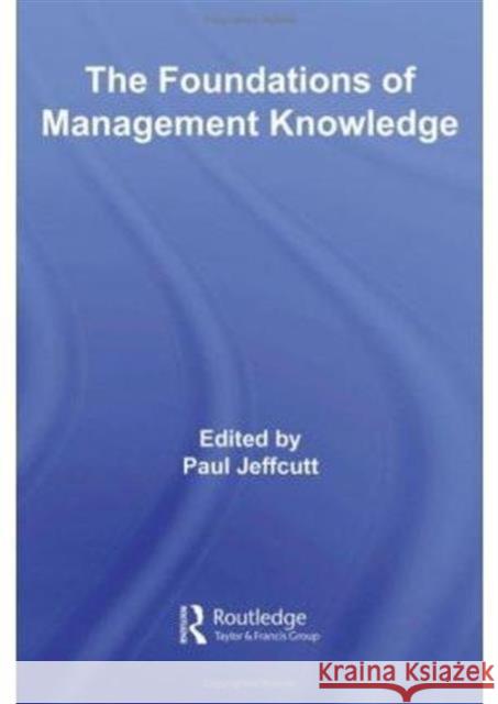 The Foundations of Management Knowledge Paul Jeffcutt 9780415207782