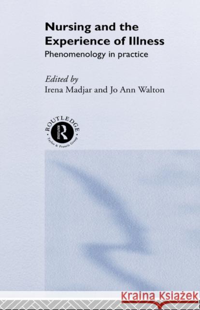 Nursing and The Experience of Illness : Phenomenology in Practice Irena Madjar Jo Ann Walton Irena Madjar 9780415207829 Taylor & Francis