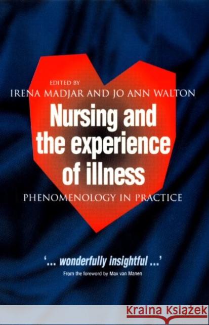Nursing and The Experience of Illness : Phenomenology in Practice Irena Madjar Jo Ann Walton JoAnn Walton 9780415207836 Routledge