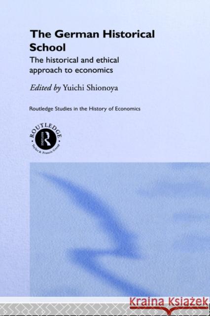 The German Historical School: The Historical and Ethical Approach to Economics Shionoya, Yuichi 9780415208000