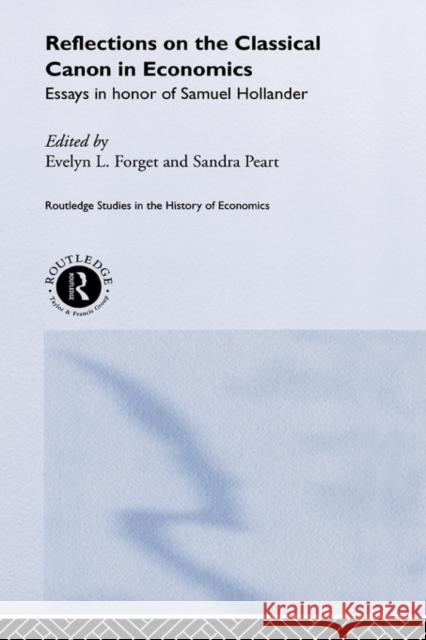 Reflections on the Classical Canon in Economics: Essays in Honour of Samuel Hollander Forget, Evelyn L. 9780415208017 Routledge