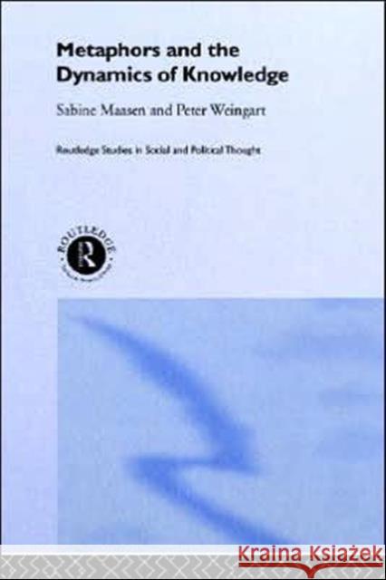 Metaphor and the Dynamics of Knowledge Sabine Maasen Peter Weingart 9780415208024 Routledge