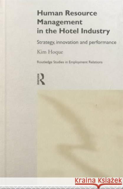 Human Resource Management in the Hotel Industry: Strategy, Innovation and Performance Hoque, Kim 9780415208093 Routledge
