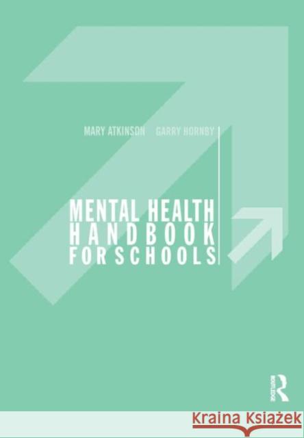 Mental Health Handbook for Schools Mary Atkinson Atkinson Mary                            Garry Hornby 9780415208291 Routledge/Falmer