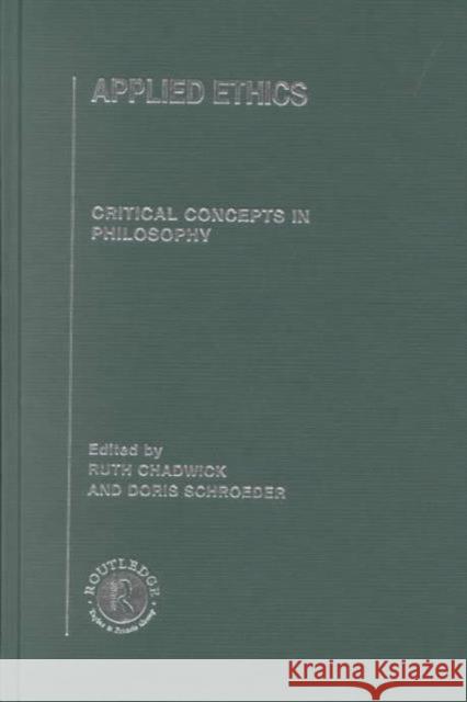 Applied Ethics : Critical Concepts in Philosophy Ruth Chadwick Ruth F. Chadwick Doris Schroeder 9780415208383 Routledge