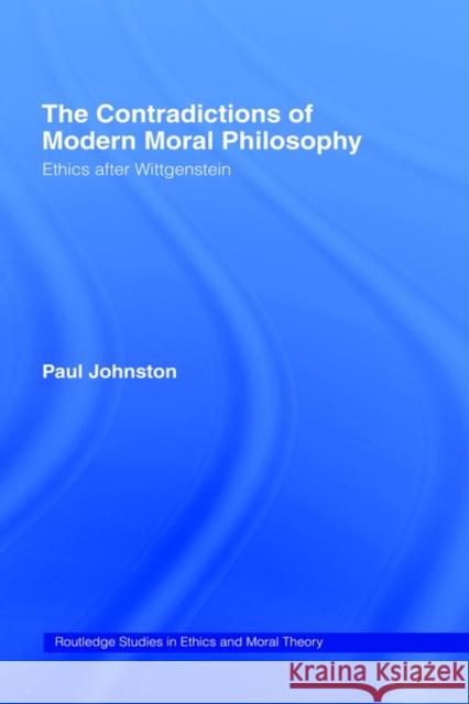 The Contradictions of Modern Moral Philosophy: Ethics after Wittgenstein Johnston, Paul 9780415208482