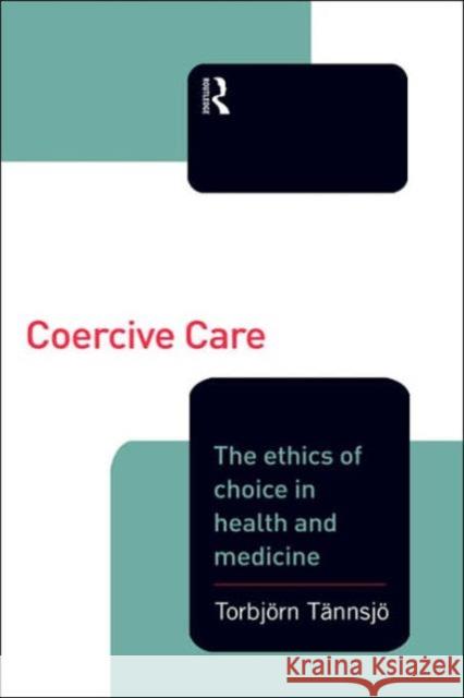 Coercive Care: Ethics of Choice in Health & Medicine Tannsjo, Torbjorn 9780415208499 Routledge