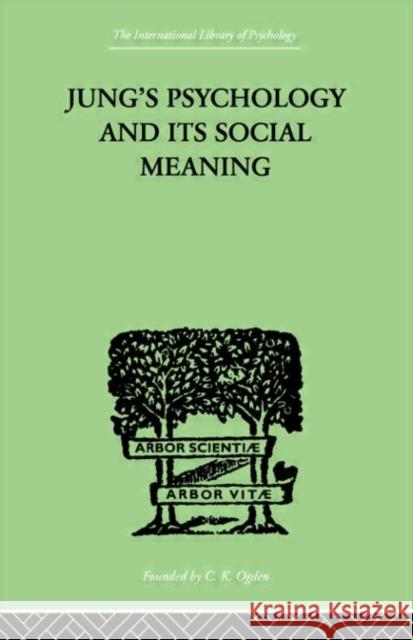 Jung's Psychology and its Social Meaning : An introductory statement of C G Jung's psychological theories and a first interpretation of their significance for the social sciences Ira Progoff Progoff Ira 9780415209458