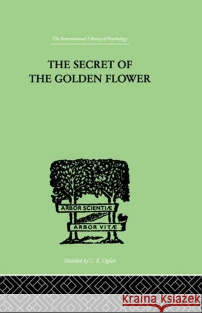 The Secret Of The Golden Flower : A Chinese Book of Life R. Wilhelm Richar Wilhelm 9780415209496 Routledge