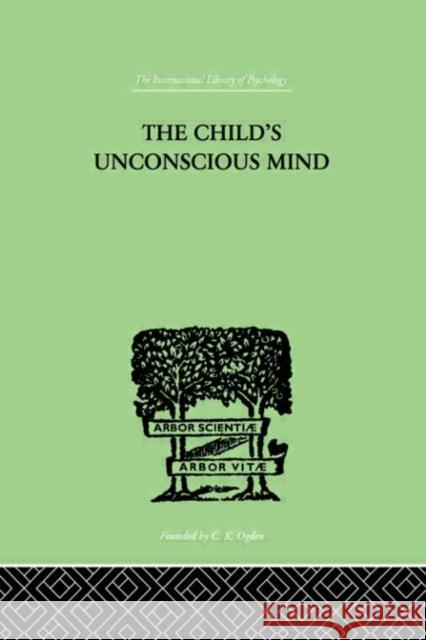 The Child's Unconscious Mind : The Relations of Psychoanalysis to Education Wilfrid Lay 9780415209946 Routledge