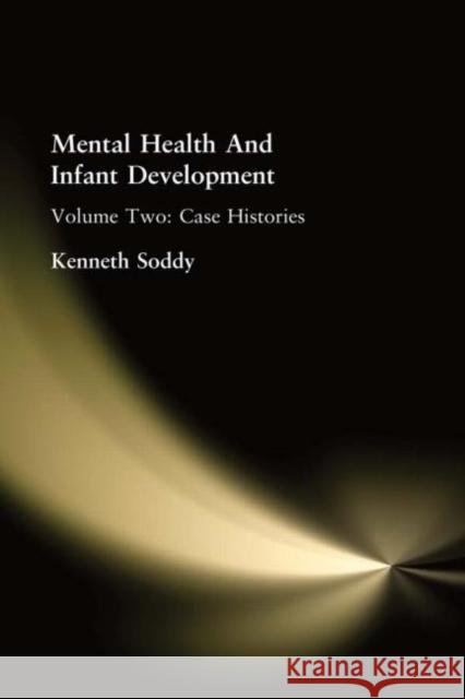 Mental Health And Infant Development : Volume Two: Case Histories Kenneth Soddy 9780415210089 Routledge
