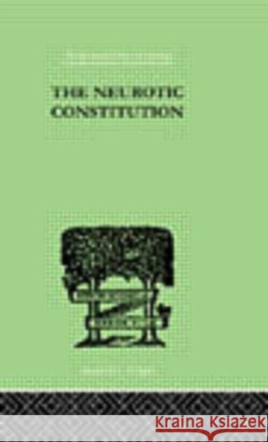 The Neurotic Constitution : OUTLINES OF A COMPARATIVE INDIVIDUALISTIC PSYCHOLOGY and Alfred Adler 9780415210522 Routledge