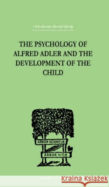 The Psychology Of Alfred Adler : and the Development of the Child Madelaine Ganz 9780415210560 Routledge