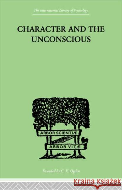 Character and the Unconscious : A Critical Exposition of the Psychology of Freud and Jung Der Hoop Van J. Va 9780415211093 Routledge