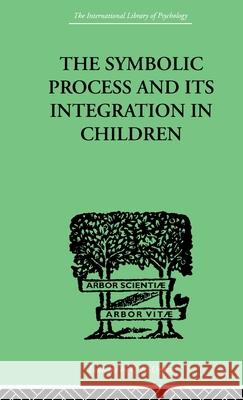 The Symbolic Process And Its Integration In Children : A STUDY IN SOCIAL PSYCHOLOGY Samuel Lowy John F. Markey 9780415211222 Routledge