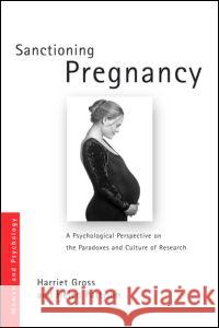 Sanctioning Pregnancy: A Psychological Perspective on the Paradoxes and Culture of Research Gross, Harriet 9780415211598 Routledge