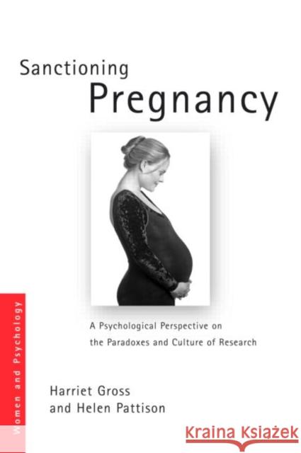 Sanctioning Pregnancy: A Psychological Perspective on the Paradoxes and Culture of Research Gross, Harriet 9780415211604 Routledge