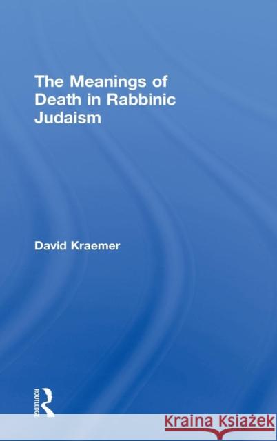 The Meanings of Death in Rabbinic Judaism David Charles Kraemer 9780415211833 Routledge