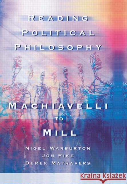 Reading Political Philosophy : Machiavelli to Mill Nigel Warburton Derek Matravers Jonathan E. Pike 9780415211963