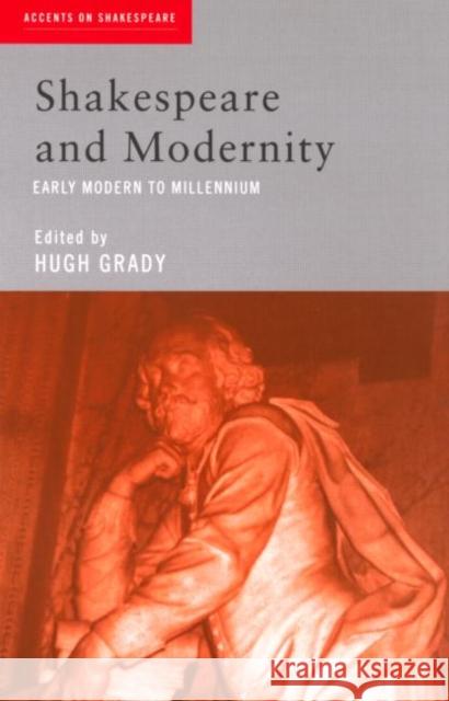 Shakespeare and Modernity : Early Modern to Millennium Hugh Grady 9780415212014 Routledge