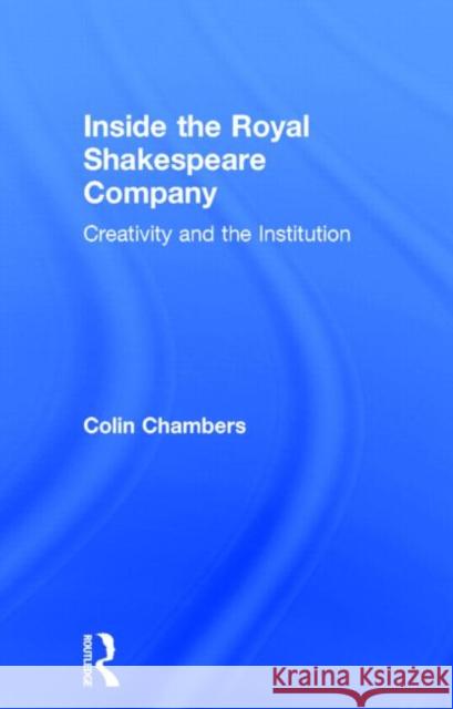 Inside the Royal Shakespeare Company: Creativity and the Institution Chambers, Colin 9780415212021